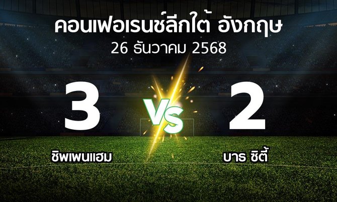 ผลบอล : ชิพเพนแฮม vs บาธ ซิตี้ (คอนเฟอเรนช์ลีกใต้อังกฤษ 2025-2026)