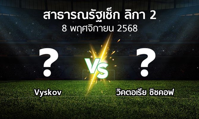 โปรแกรมบอล : Vyskov vs วิคตอเรีย ซิซคอฟ (สาธารณรัฐเช็ก-ลิกา-2 2025-2026)