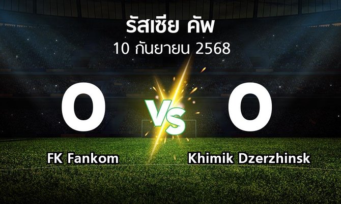 ผลบอล : FK Fankom vs Khimik Dzerzhinsk (รัสเซีย-คัพ 2025-2026)