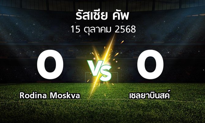 ผลบอล : Rodina Moskva vs เชลยาบินสค์ (รัสเซีย-คัพ 2025-2026)