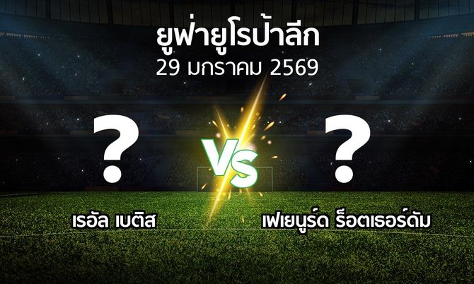โปรแกรมบอล : เรอัล เบติส vs เฟเยนูร์ด ร็อตเธอร์ดัม (ยูฟ่า ยูโรป้าลีก 2025-2026)