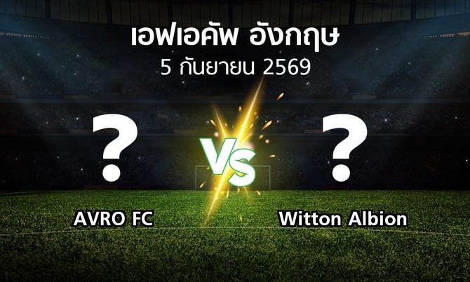 โปรแกรมบอล : AVRO FC vs Witton Albion (เอฟเอ คัพ 2026-2027)