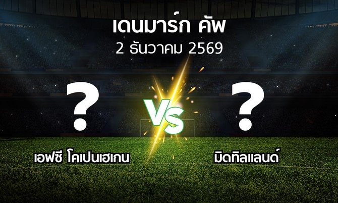 โปรแกรมบอล : โคเปนเฮเกน vs มิดทิลแลนด์ (เดนมาร์ก-คัพ 2026-2027)