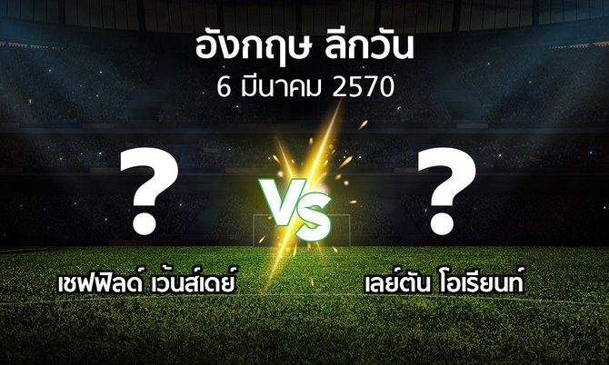 โปรแกรมบอล : เชฟฟิลด์ เว้นส์เดย์ vs เลย์ตัน โอเรียนท์ (ลีกวัน-อังกฤษ 2026-2027)