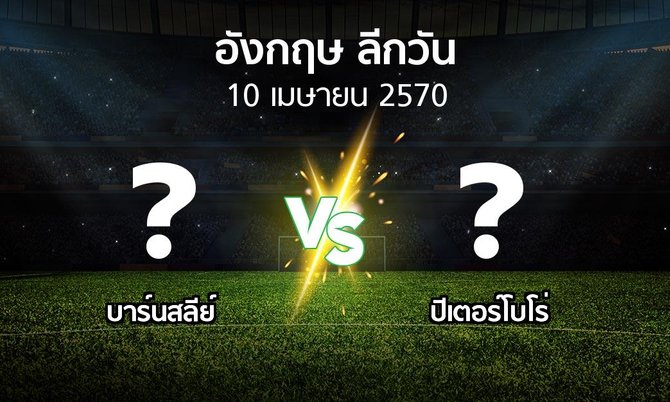 โปรแกรมบอล : บาร์นสลีย์ vs ปีเตอร์โบโร่ (ลีกวัน-อังกฤษ 2026-2027)