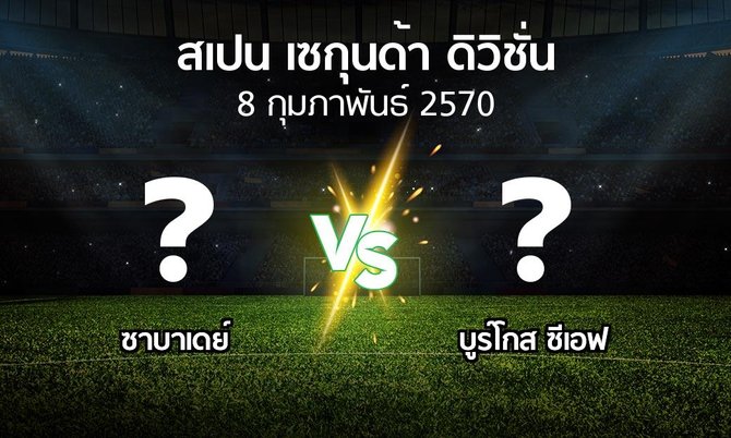 โปรแกรมบอล : ซาบาเดย์ vs บูร์โกส ซีเอฟ (สเปน-เซกุนด้า-ดิวิชั่น 2026-2027)