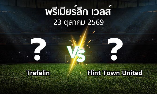 โปรแกรมบอล : Trefelin vs Flint Town United (พรีเมียร์ลีก-เวลส์ 2026-2027)