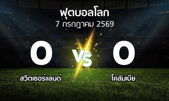 ผลบอล : สวิตเซอร์แลนด์ vs โคลัมเบีย (ฟุตบอลโลก 2026)