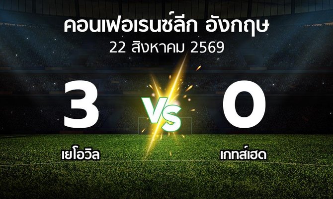 ผลบอล : เยโอวิล vs เกทส์เฮด (คอนเฟอเรนซ์ลีก อังกฤษ 2026-2027)