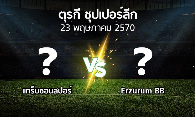 โปรแกรมบอล : แทร็บซอนสปอร์ vs Erzurum BB (ตุรกี-ซุปเปอร์ลีก 2026-2027)