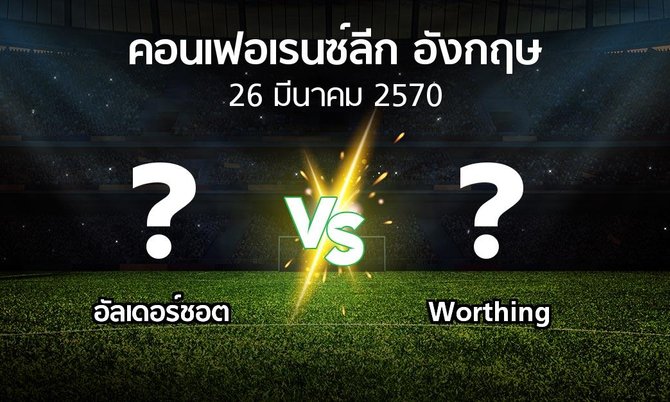 โปรแกรมบอล : อัลเดอร์ชอต vs Worthing (คอนเฟอเรนซ์ลีก อังกฤษ 2026-2027)