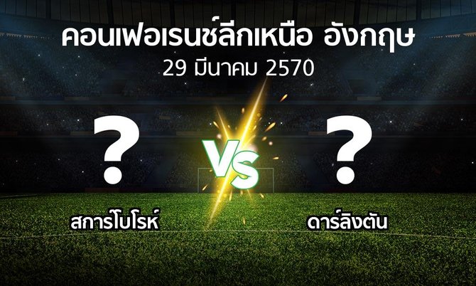 โปรแกรมบอล : สการ์โบโรห์ vs ดาร์ลิงตัน (คอนเฟอเรนช์ลีกเหนืออังกฤษ 2026-2027)