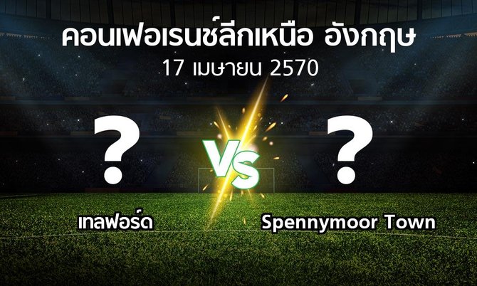 โปรแกรมบอล : เทลฟอร์ด vs Spennymoor Town (คอนเฟอเรนช์ลีกเหนืออังกฤษ 2026-2027)
