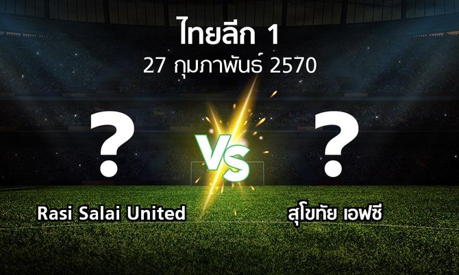 โปรแกรมบอล : Rasi Salai United vs สุโขทัย เอฟซี (ไทยลีก 1 2026-2027)