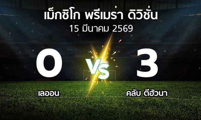 ผลบอล : เลออน vs คลับ ตีฮัวนา (เม็กซิโก-พรีเมร่า-ดิวิชั่น 2026-2027)