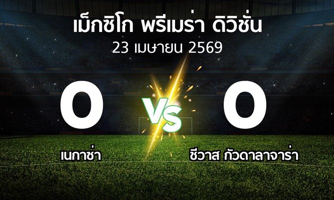 ผลบอล : เนกาซ่า vs ชีวาส กัวดาลาจาร่า (เม็กซิโก-พรีเมร่า-ดิวิชั่น 2026-2027)