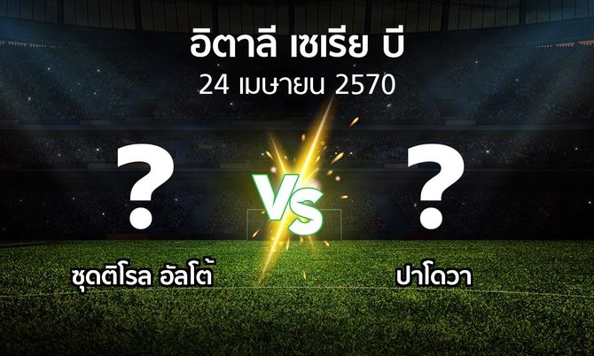 โปรแกรมบอล : ซุดติโรล อัลโต้ vs ปาโดวา (อิตาลี-เซเรีย-บี 2026-2027)