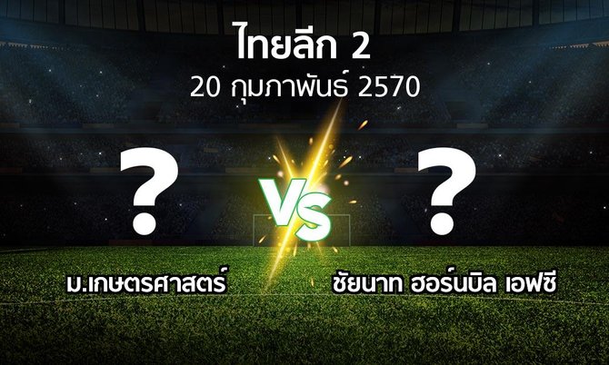 โปรแกรมบอล : ม.เกษตรศาสตร์ vs ชัยนาท ฮอร์นบิล เอฟซี (ไทยลีก 2 2026-2027)