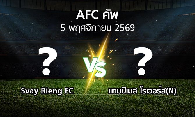 โปรแกรมบอล : Svay Rieng FC vs แทมปิเนส โรเวอร์ส(N) (เอเอฟซีคัพ 2026-2027)