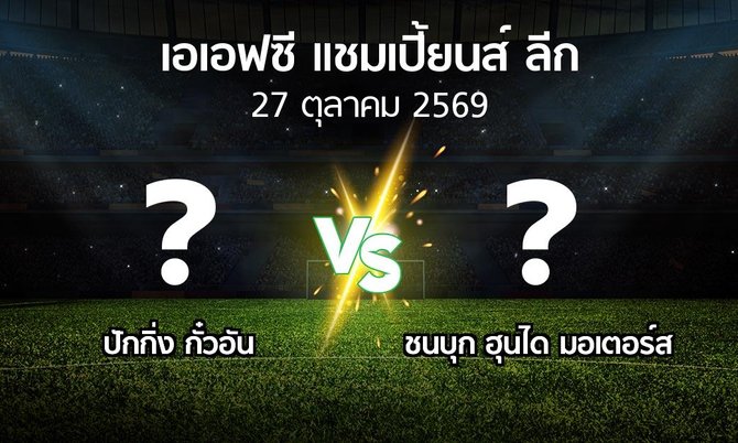 โปรแกรมบอล : ปักกิ่ง กั๋วอัน vs ชนบุก ฮุนได มอเตอร์ส (เอเอฟซีแชมเปี้ยนส์ลีก 2026-2027)