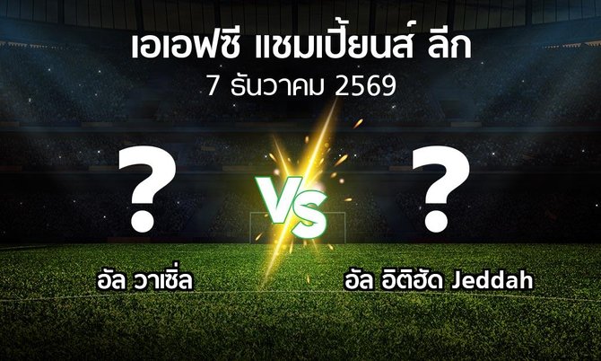 โปรแกรมบอล : อัล วาเซิ่ล vs อัล อิติฮัด Jeddah (เอเอฟซีแชมเปี้ยนส์ลีก 2026-2027)