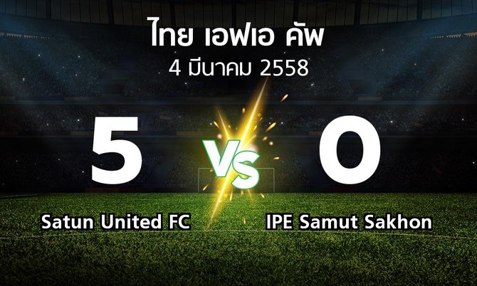 รายงานการแข่งขัน : Satun United FC vs IPE Samut Sakhon (Thai FA Cup 2015)
