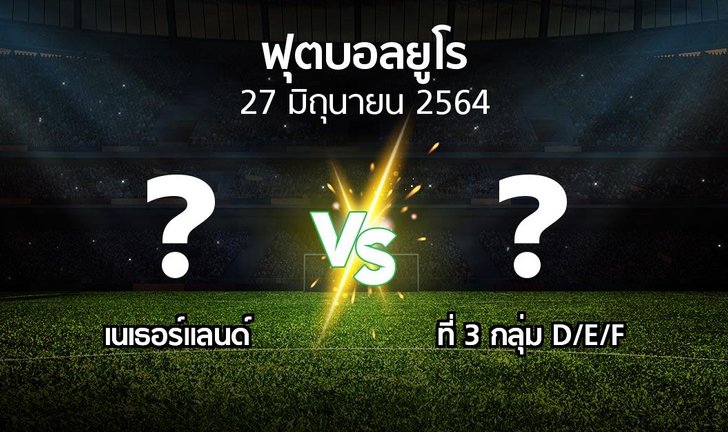 โปรแกรมบอล : เนเธอร์แลนด์ vs ที่ 3 กลุ่ม D/E/F (บอลยูโร 2020)