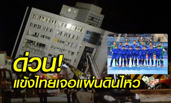 สุดระทึก! "แข้งฟุตซอลไทย" วิ่งหนีตายแผ่นดินไหวในไต้หวัน