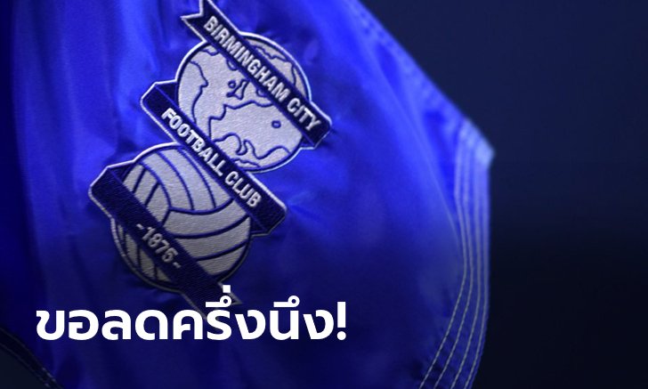 โควิด-19 ทำพิษ! เบอร์มิงแฮม เตรียมหั่นค่าจ้างนักเตะลง 50%