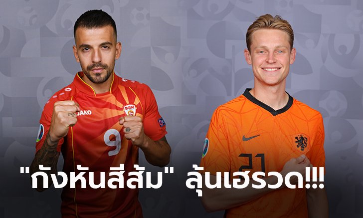 พรีวิวฟุตบอล ยูโร 2020 รอบแบ่งกลุ่ม : มาซิโดเนียเหนือ พบ เนเธอร์แลนด์