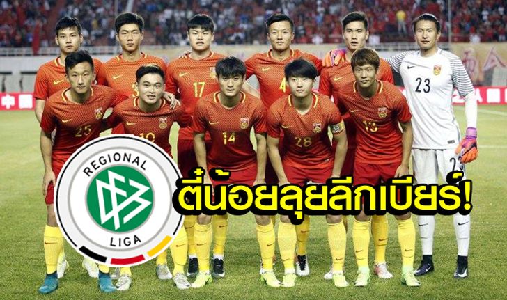 เพื่อโอลิมปิก! "ทีมชาติจีน U20" เข้าร่วมแข่งในลีกดิวิชั่น 4 ของเยอรมัน