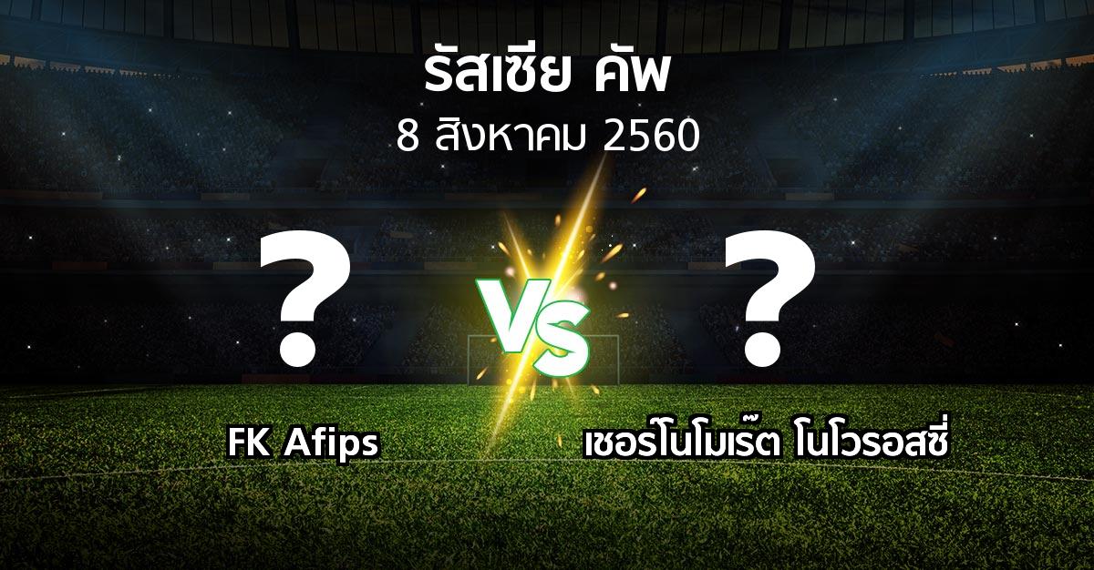 โปรแกรมบอล : FK Afips vs เชอร์โนโมเร๊ต โนโวรอสซี่ (รัสเซีย-คัพ 2017-2018)