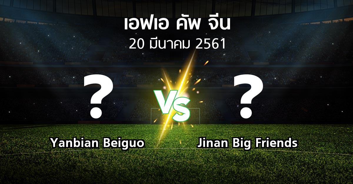 โปรแกรมบอล : Yanbian Beiguo vs Jinan Big Friends (เอฟเอ-คัพ-จีน 2018)
