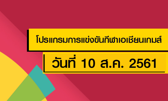 โปรแกรมการแข่งขัน กีฬาเอเชียนเกมส์ 2018 ประจำวันที่ 10 สิงหาคม 2561