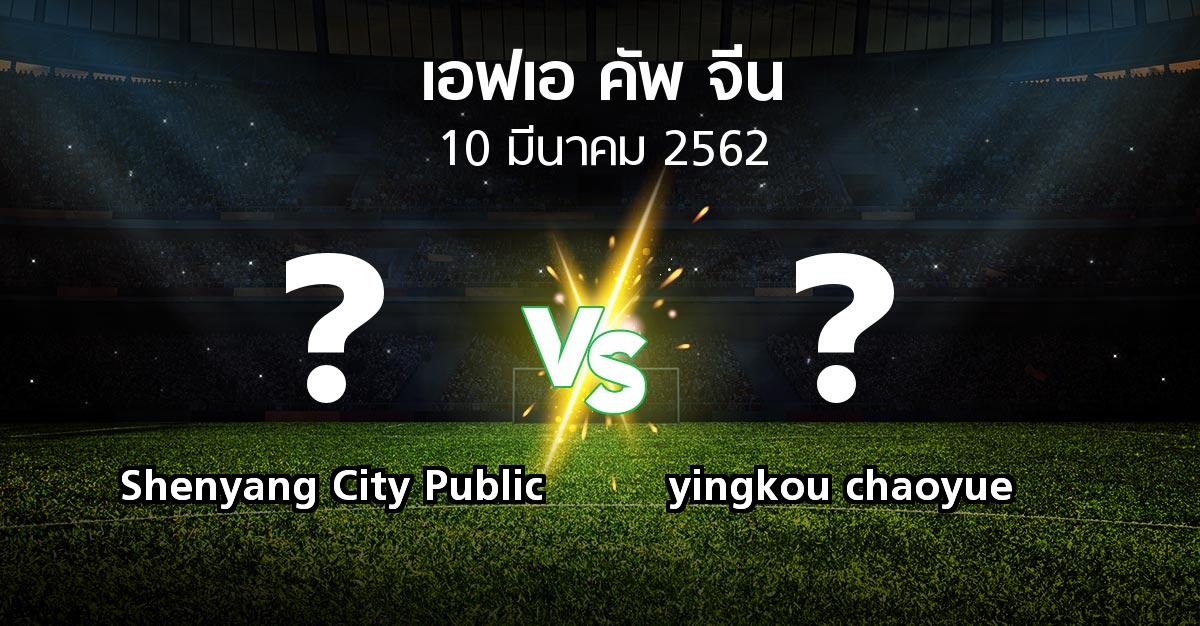 โปรแกรมบอล : Shenyang City Public vs yingkou chaoyue (เอฟเอ-คัพ-จีน 2019)