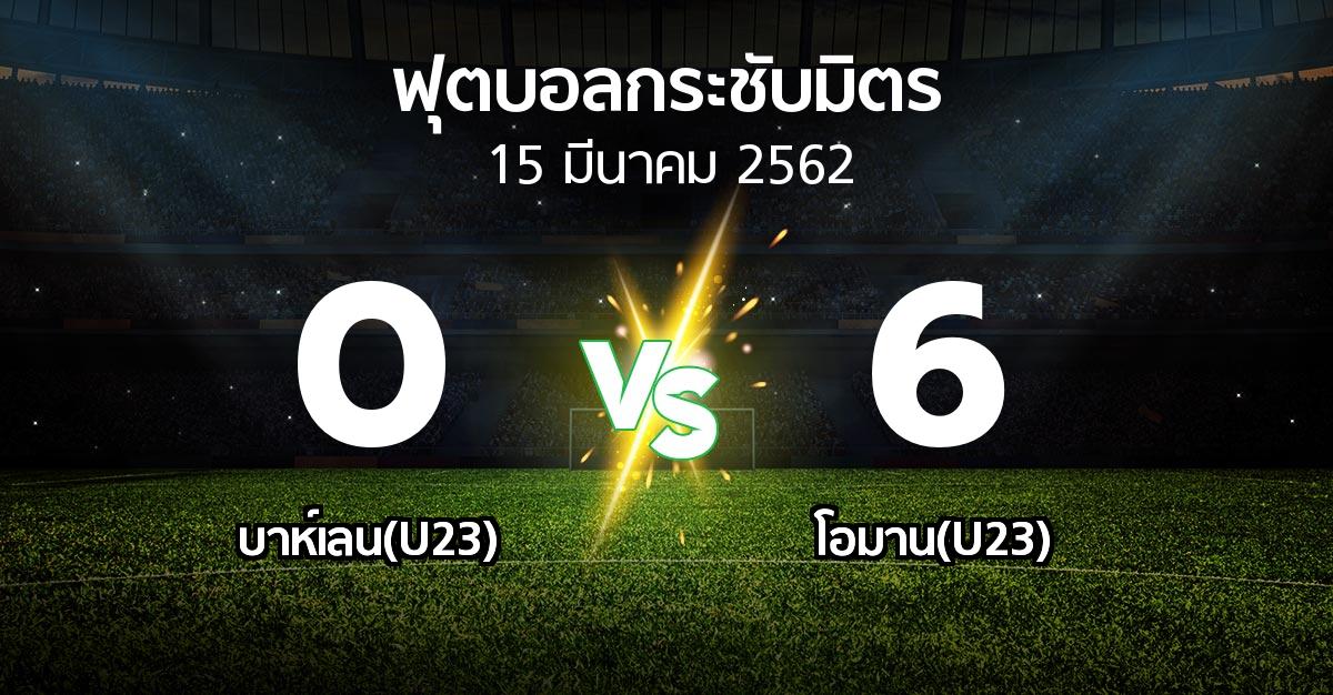 ผลบอล : บาห์เลน(U23) vs โอมาน(U23) (ฟุตบอลกระชับมิตร)