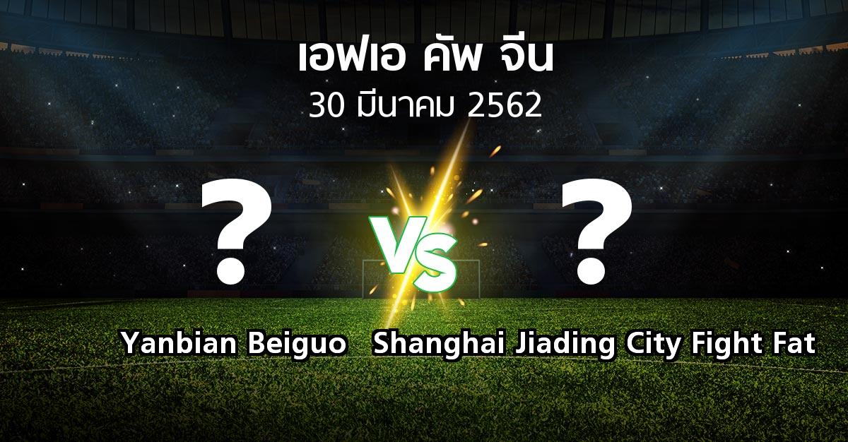 โปรแกรมบอล : Yanbian Beiguo vs Shanghai Jiading City Fight Fat (เอฟเอ-คัพ-จีน 2019)