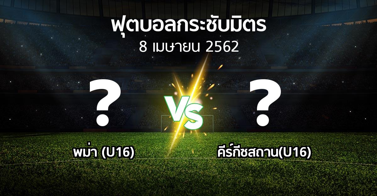 โปรแกรมบอล : พม่า (U16) vs คีร์กีซสถาน(U16) (ฟุตบอลกระชับมิตร)