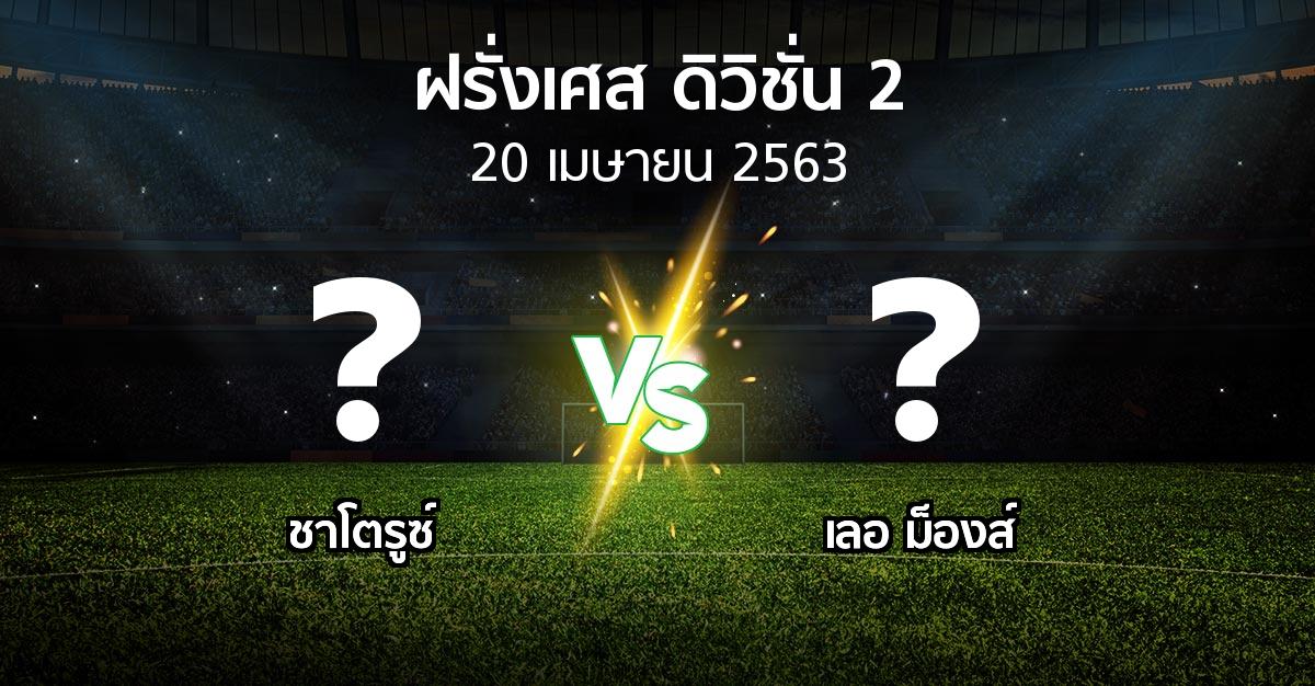 โปรแกรมบอล : ชาโตรูซ์ vs เลอ ม็องส์ (ฝรั่งเศส-ดิวิชั่น-2 2019-2020)