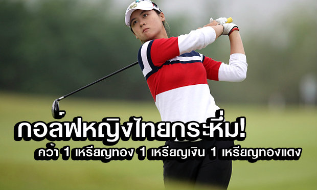 กอล์ฟสาวไทยสุดยอด!  ซิว 1 ทอง 1 เงิน 1 ทองแดง