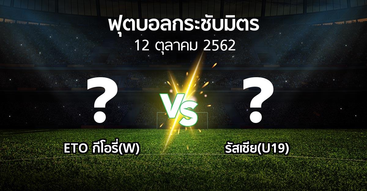 โปรแกรมบอล : ETO กีโอรี่(W) vs รัสเซีย(U19) (ฟุตบอลกระชับมิตร)