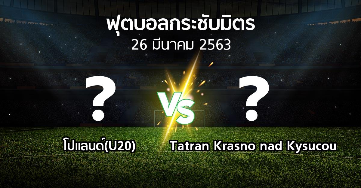 โปรแกรมบอล : โปแลนด์(U20) vs Tatran Krasno nad Kysucou (ฟุตบอลกระชับมิตร)
