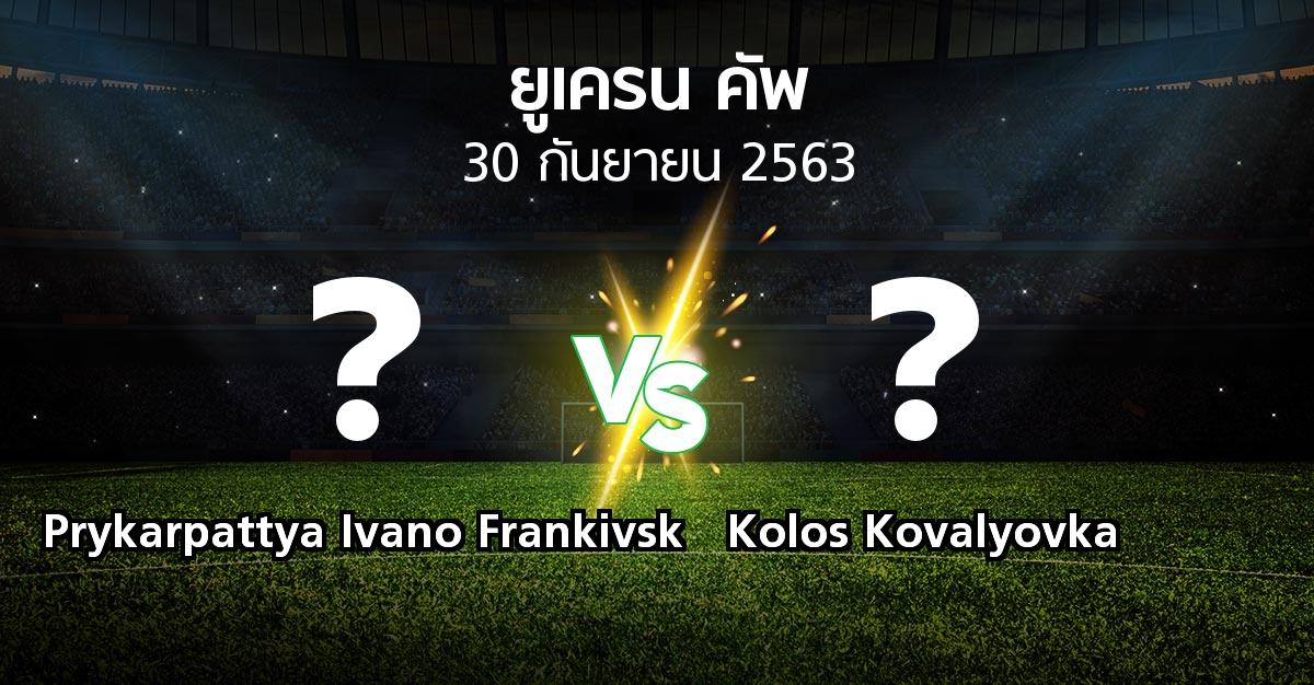 โปรแกรมบอล : Prykarpattya Ivano Frankivsk vs Kolos Kovalyovka (ยูเครน-คัพ 2020-2021)