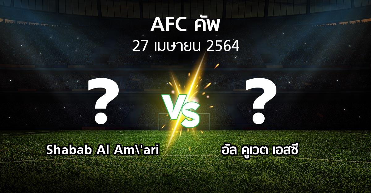 โปรแกรมบอล : Shabab Al Am\'ari vs อัล คูเวต เอสซี (เอเอฟซีคัพ 2021)
