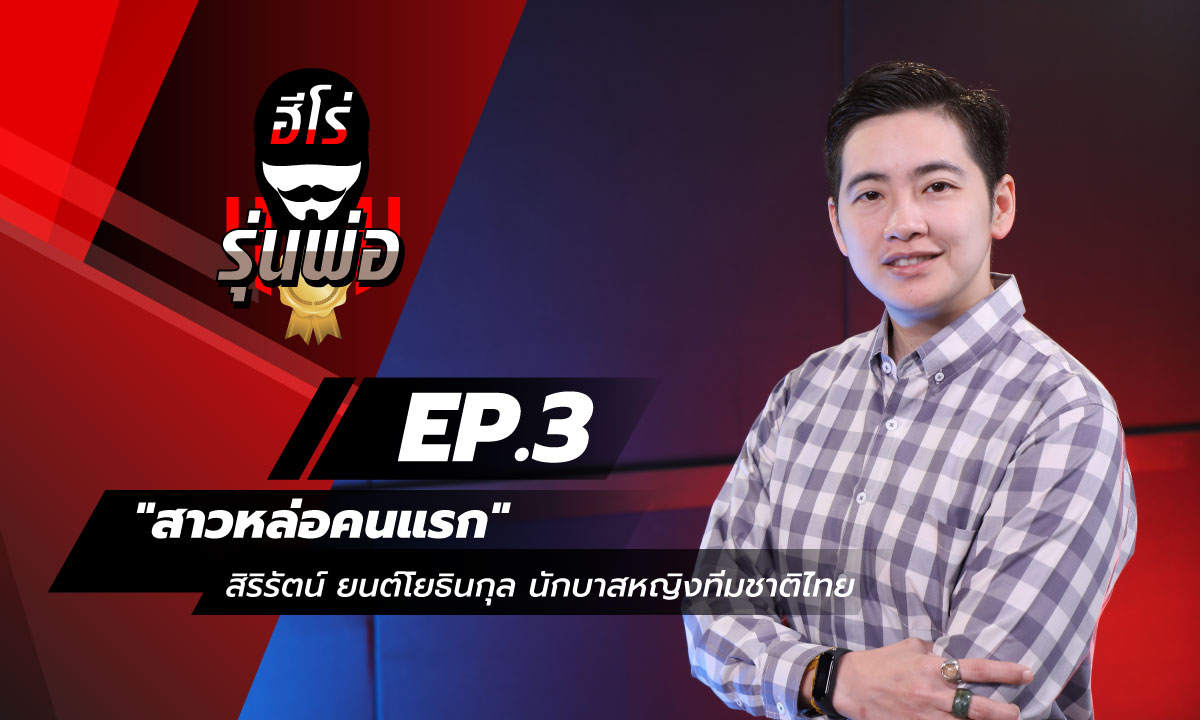 ฮีโร่รุ่นพ่อ EP.3 - "สาวหล่อคนแรก" สิริรัตน์ ยนต์โยธินกุล นักบาสหญิงทีมชาติไทย