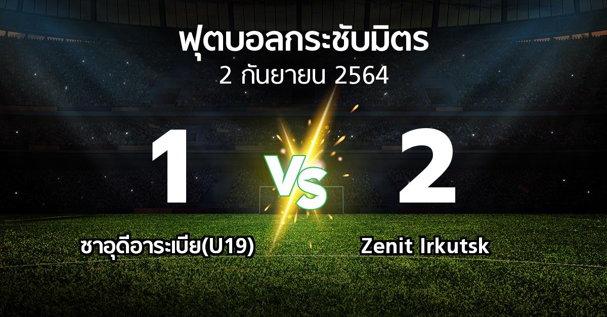 ผลบอล : ซาอุดีอาระเบีย(U19) vs Zenit Irkutsk (ฟุตบอลกระชับมิตร)