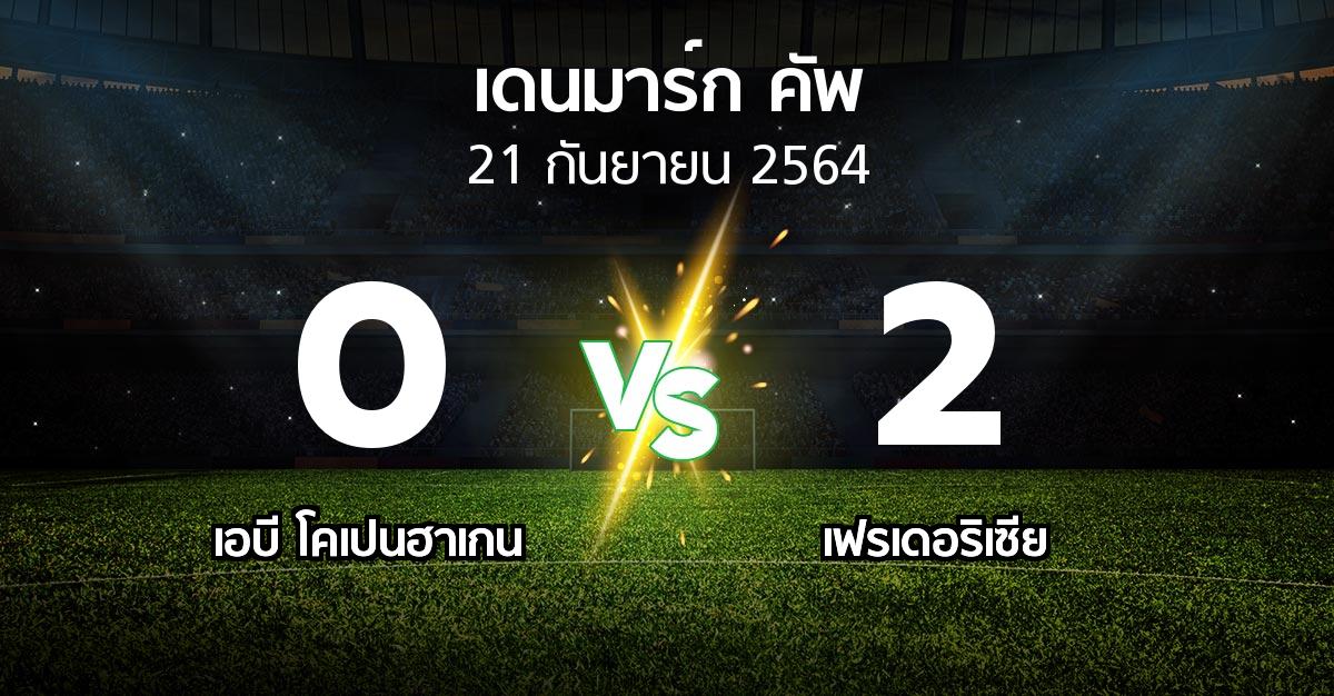 ผลบอล : เอบี โคเปนฮาเกน vs เฟรเดอริเซีย (เดนมาร์ก-คัพ 2021-2022)