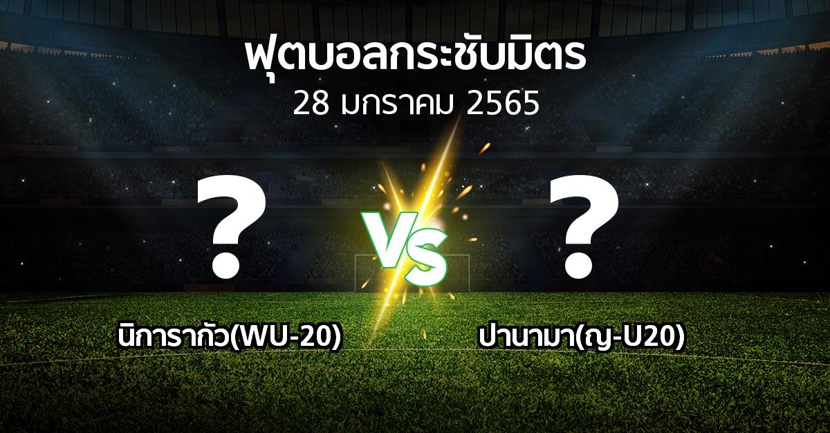 โปรแกรมบอล : นิการากัว(WU-20) vs ปานามา(ญ-U20) (ฟุตบอลกระชับมิตร)