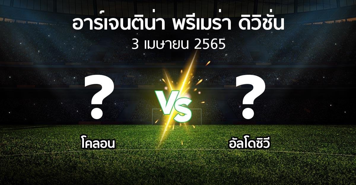 โปรแกรมบอล : โคลอน vs อัลโดซิวี (อาร์เจนติน่า-พรีเมร่า-ดิวิชั่น 2022)