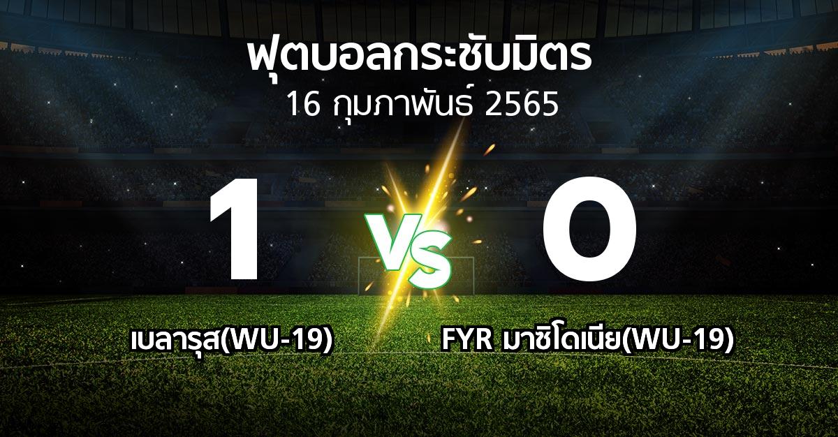 ผลบอล : เบลารุส(WU-19) vs FYR มาซิโดเนีย(WU-19) (ฟุตบอลกระชับมิตร)